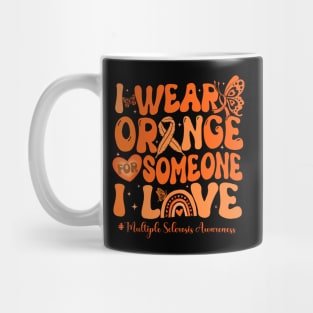 I Wear Orange For Someone I Love Multiple Sclerosis Awareness Mug